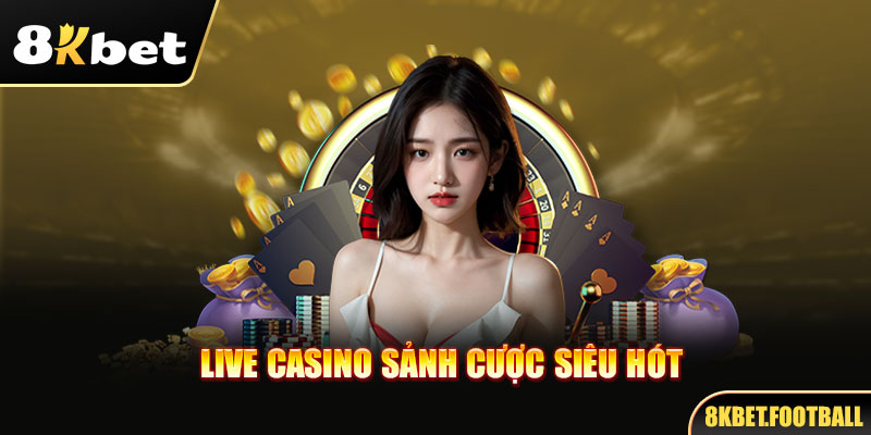 Live casino sảnh cược siêu hót